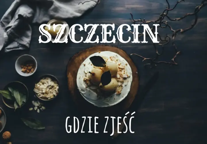 Gdzie zjeść w Szczecinie? Przewodnik po kulinarnych ikonach!