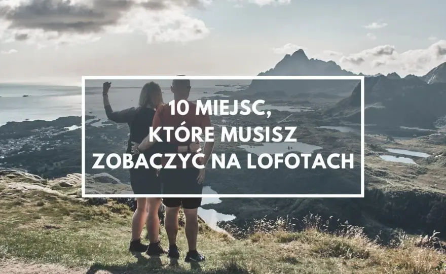 Lofoty - Jak zaplanować wyjazd, by zobaczyć wszystko?